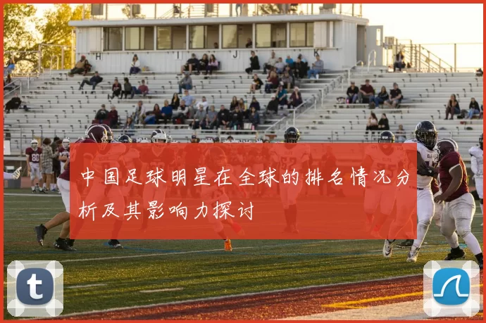 中国足球明星在全球的排名情况分析及其影响力探讨
