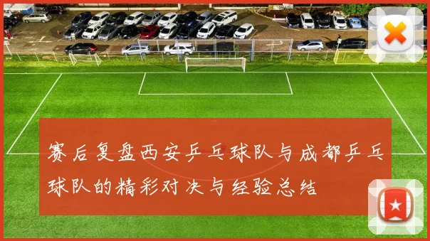 赛后复盘西安乒乓球队与成都乒乓球队的精彩对决与经验总结
