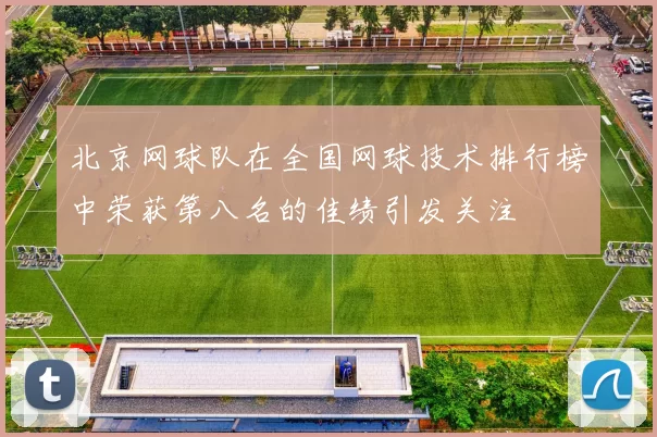 北京网球队在全国网球技术排行榜中荣获第八名的佳绩引发关注