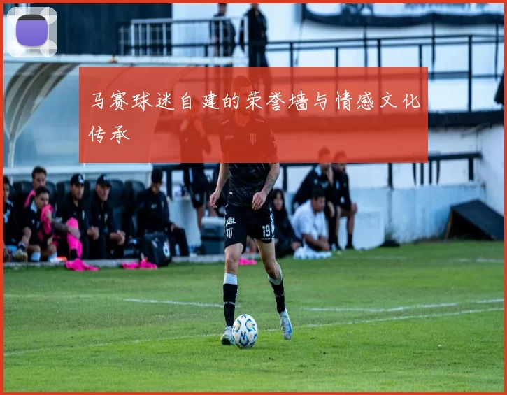 马赛球迷自建的荣誉墙与情感文化传承