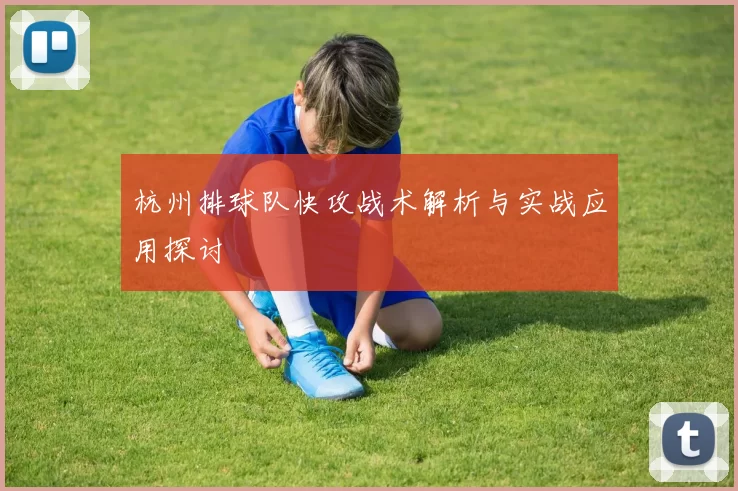杭州排球队快攻战术解析与实战应用探讨